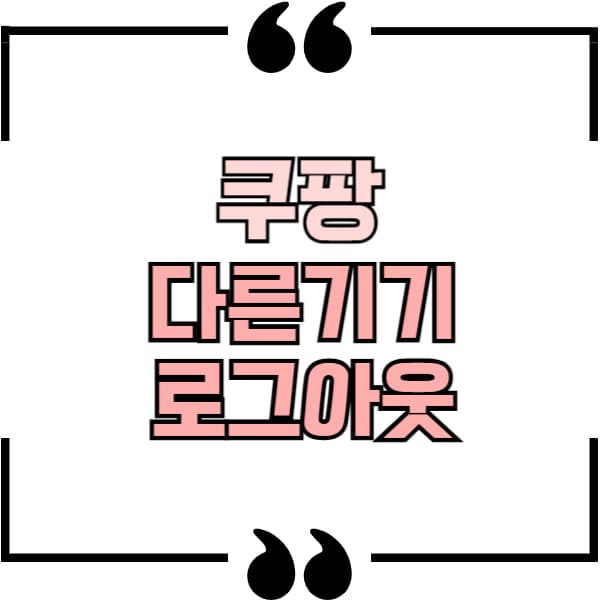 쿠팡 다른기기 로그아웃 방법